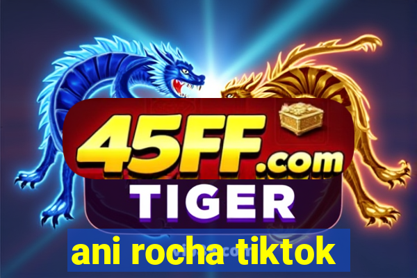 ani rocha tiktok